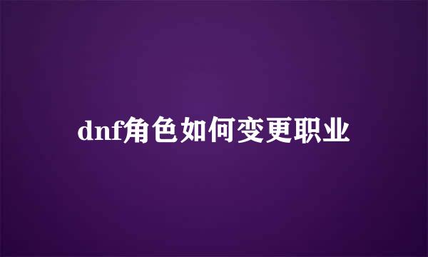 dnf角色如何变更职业