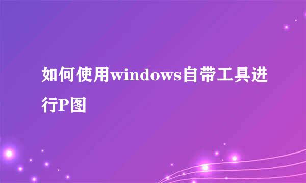 如何使用windows自带工具进行P图