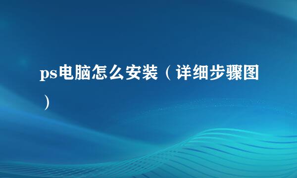 ps电脑怎么安装(详细步骤图)