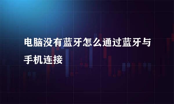 电脑没有蓝牙怎么通过蓝牙与手机连接