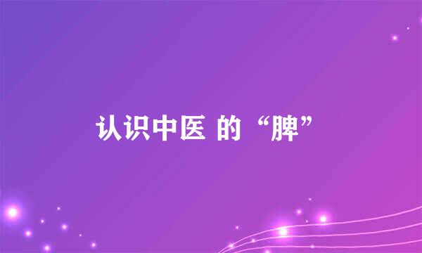 认识中医 的“脾”