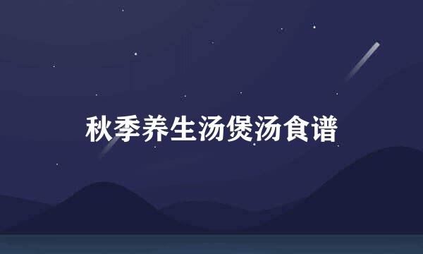 秋季养生汤煲汤食谱
