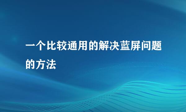 一个比较通用的解决蓝屏问题的方法