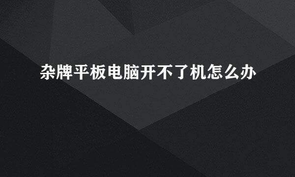 杂牌平板电脑开不了机怎么办