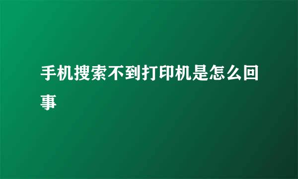 手机搜索不到打印机是怎么回事