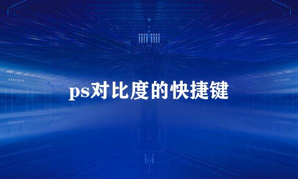 ps对比度的快捷键