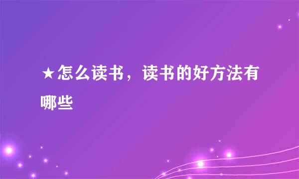 ★怎么读书,读书的好方法有哪些