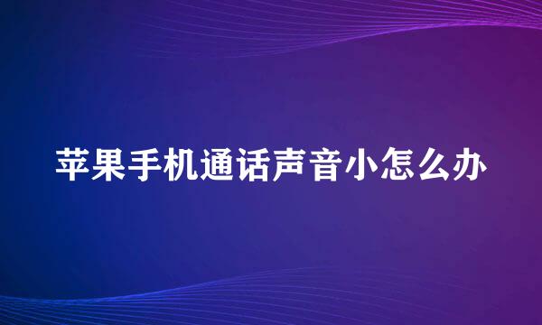 苹果手机通话声音小怎么办