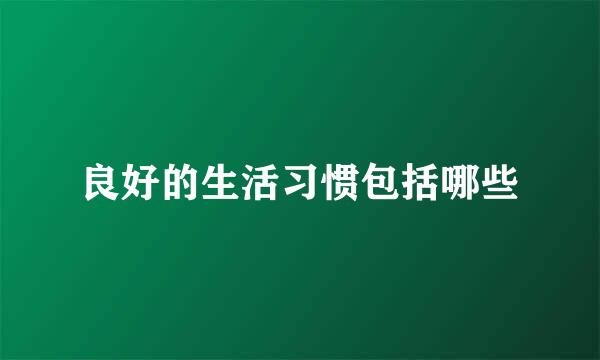 良好的生活习惯包括哪些
