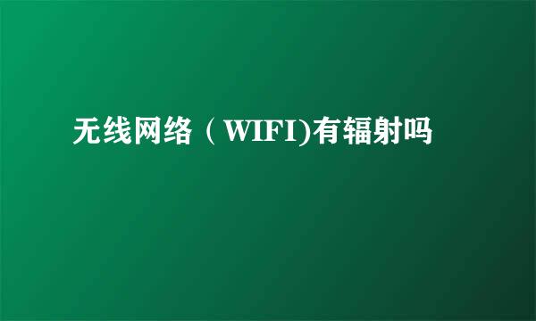无线网络（WIFI)有辐射吗