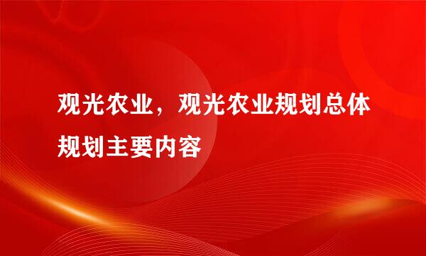 观光农业,观光农业规划总体规划主要内容