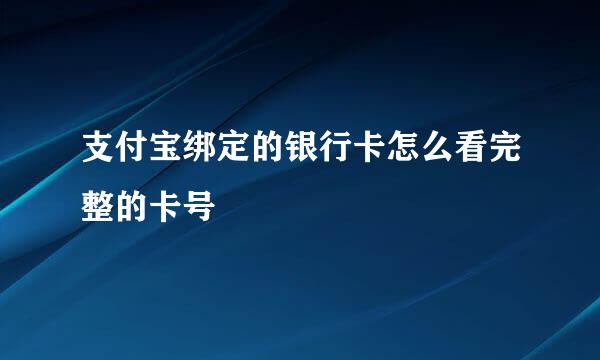 支付宝绑定的银行卡怎么看完整的卡号