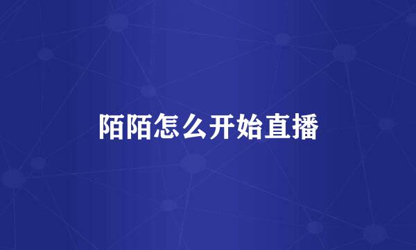 陌陌怎么开始直播