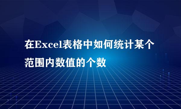 在Excel表格中如何统计某个范围内数值的个数