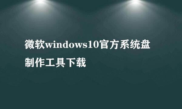 微软windows10官方系统盘制作工具下载