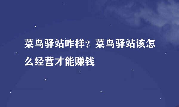 菜鸟驿站咋样?菜鸟驿站该怎么经营才能赚钱