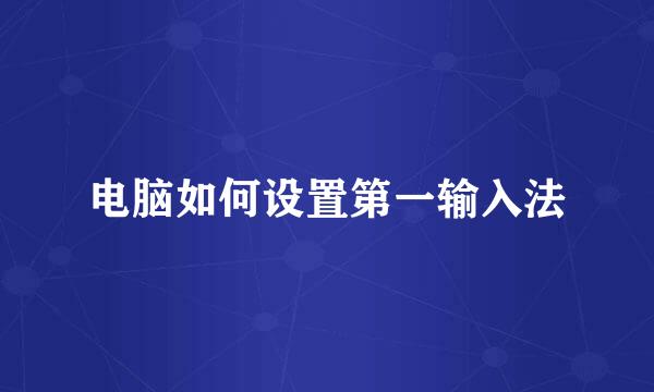 电脑如何设置第一输入法