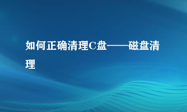 如何正确清理C盘——磁盘清理