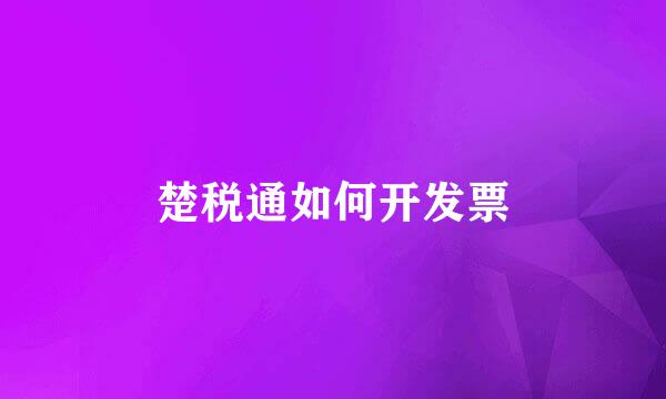 楚税通如何开发票