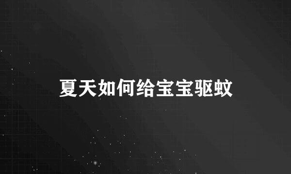 夏天如何给宝宝驱蚊