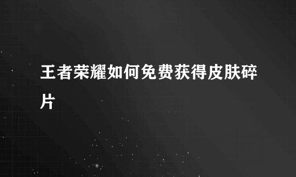 王者荣耀如何免费获得皮肤碎片