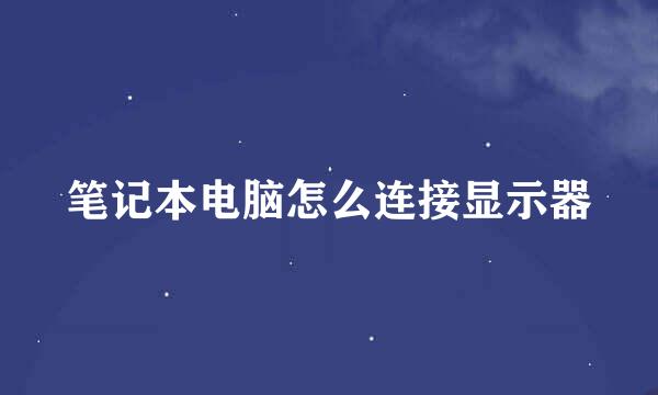 笔记本电脑怎么连接显示器