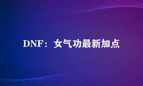 DNF：女气功最新加点