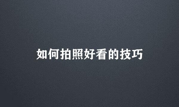 如何拍照好看的技巧