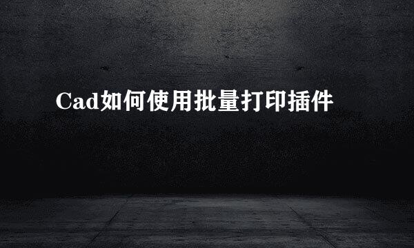 Cad如何使用批量打印插件