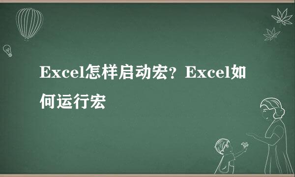 Excel怎样启动宏?Excel如何运行宏