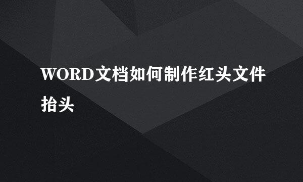 WORD文档如何制作红头文件抬头