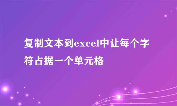 复制文本到excel中让每个字符占据一个单元格