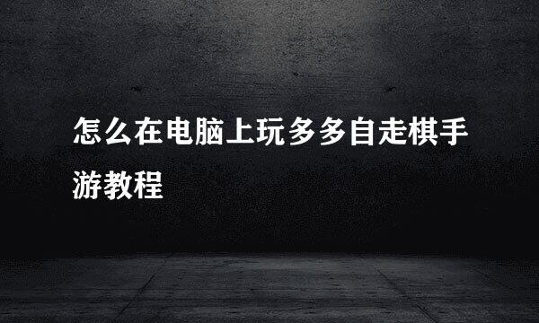 怎么在电脑上玩多多自走棋手游教程