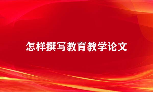 怎样撰写教育教学论文