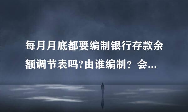 每月月底都要编制银行存款余额调节表吗?由谁编制?会计还是出纳