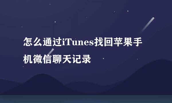 怎么通过iTunes找回苹果手机微信聊天记录