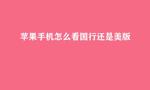 苹果手机怎么看国行还是美版