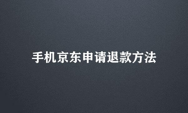 手机京东申请退款方法