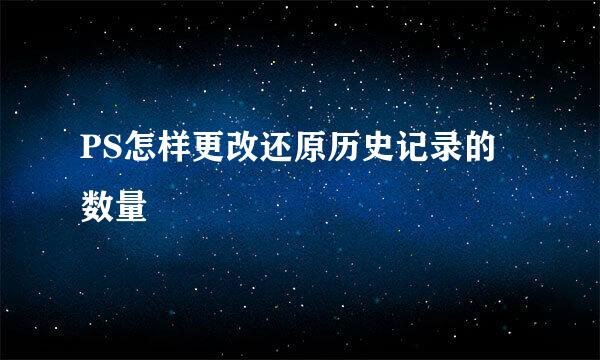 PS怎样更改还原历史记录的数量