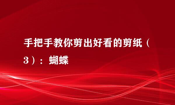 手把手教你剪出好看的剪纸（3）：蝴蝶