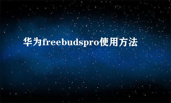 华为freebudspro使用方法