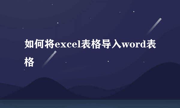 如何将excel表格导入word表格