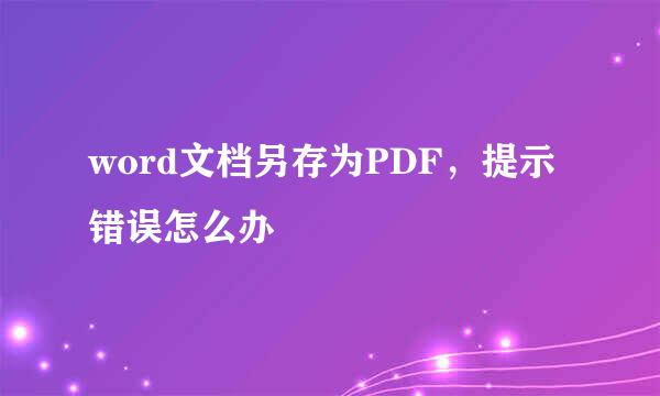 word文档另存为PDF,提示错误怎么办