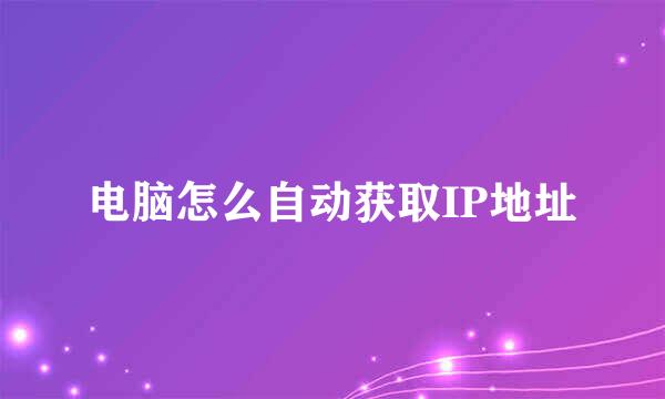 电脑怎么自动获取IP地址