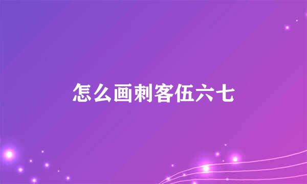 怎么画刺客伍六七