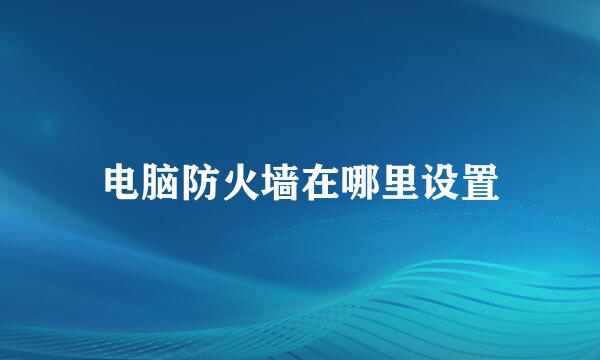 电脑防火墙在哪里设置