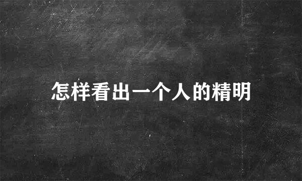 怎样看出一个人的精明