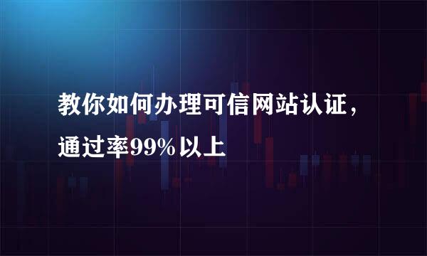 教你如何办理可信网站认证,通过率99%以上