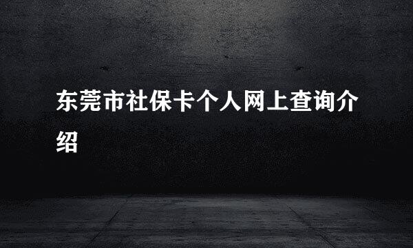 东莞市社保卡个人网上查询介绍