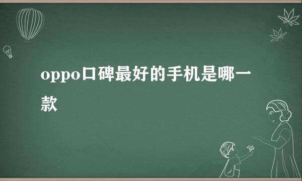 oppo口碑最好的手机是哪一款